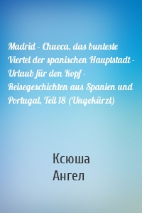 Madrid - Chueca, das bunteste Viertel der spanischen Hauptstadt - Urlaub für den Kopf - Reisegeschichten aus Spanien und Portugal, Teil 18 (Ungekürzt)