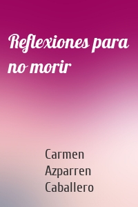 Reflexiones para no morir