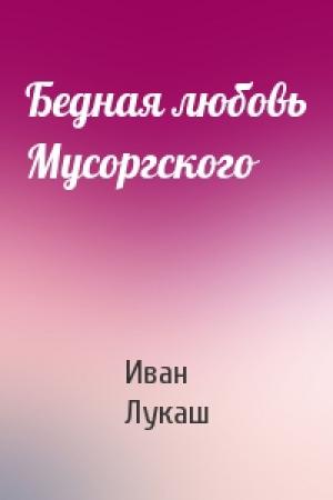 Обложка книги «Бедная любовь Мусоргского» — Иван Лукаш