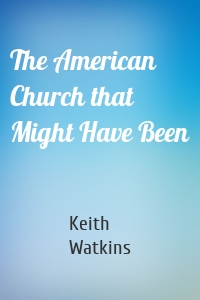 The American Church that Might Have Been