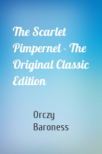 The Scarlet Pimpernel - The Original Classic Edition