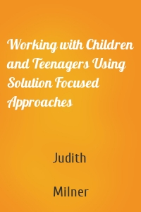 Working with Children and Teenagers Using Solution Focused Approaches