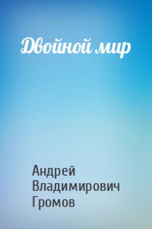 Обложка книги «Двойной мир» — Андрей Владимирович Громов