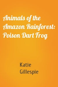 Animals of the Amazon Rainforest: Poison Dart Frog