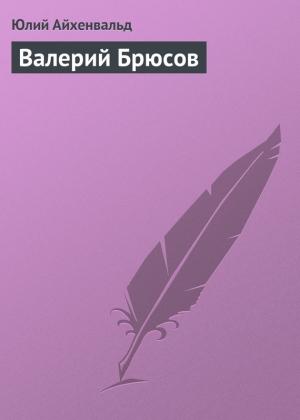 Обложка книги «Валерий Брюсов» — Юлий Айхенвальд