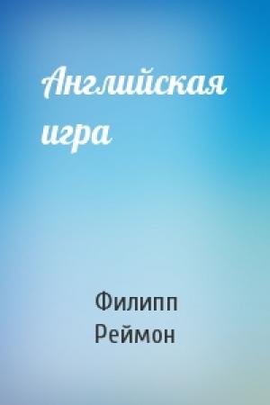 Обложка книги «Английская игра» — Филипп Реймон