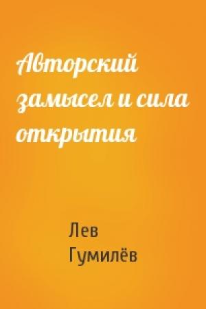 Обложка книги «Авторский замысел и сила открытия» — Лев Николаевич Гумилёв