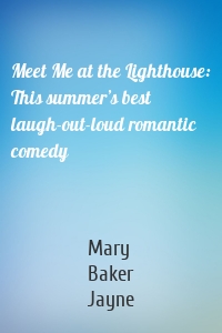 Meet Me at the Lighthouse: This summer’s best laugh-out-loud romantic comedy