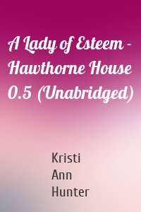 A Lady of Esteem - Hawthorne House 0.5 (Unabridged)