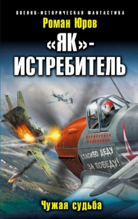 Обложка книги ««Як» — истребитель. Чужая судьба» — Роман Александрович Юров