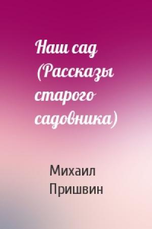 Обложка книги «Наш сад (Рассказы старого садовника)» — Михаил Пришвин