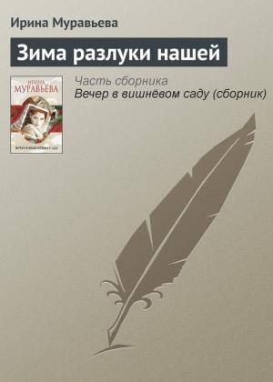 Обложка книги «Зима разлуки нашей» — Ирина Муравьева