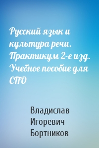 Русский язык и культура речи. Практикум 2-е изд. Учебное пособие для СПО