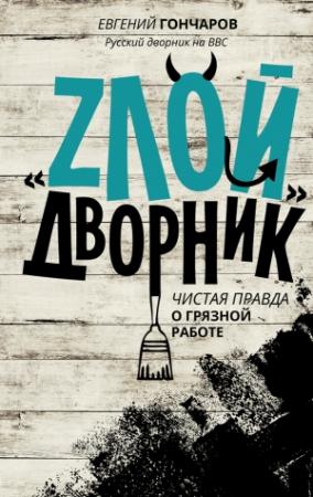 Обложка книги ««Злой дворник». Чистая правда о грязной работе» — Евгений Гончаров