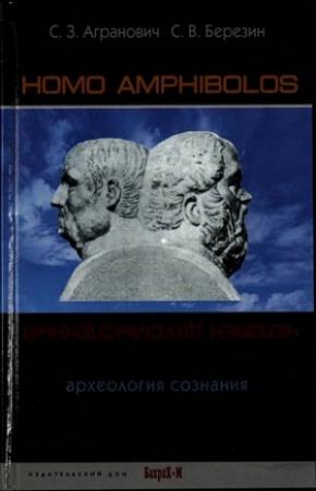 Обложка книги «Homo amphibolos. Человек двусмысленный Археология сознания» — Софья Агранович, Сергей Березин