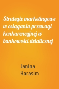 Strategie marketingowe w osiąganiu przewagi konkurencyjnej w bankowości detalicznej