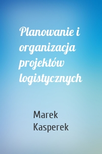 Planowanie i organizacja projektów logistycznych