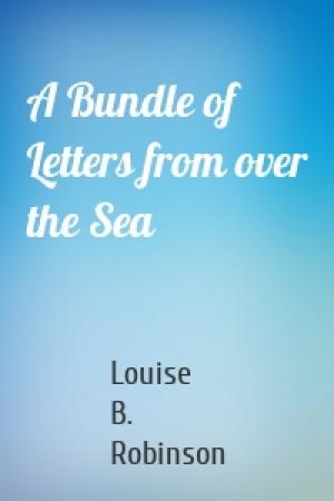 Обложка книги «A Bundle of Letters from over the Sea» — Louise B. Robinson