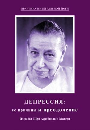 Обложка книги «Депрессия: ее причины и преодоление. Из работ Шри Ауробиндо и Матери» — Шри Ауробиндо