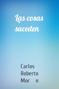 Las cosas suceden