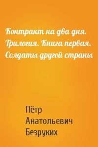 Контракт на два дня. Трилогия. Книга первая. Солдаты другой страны