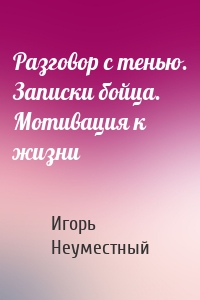 Разговор с тенью. Записки бойца. Мотивация к жизни