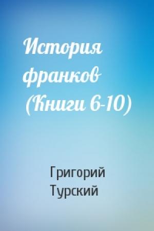 Обложка книги «История франков (Книги 6-10)» — Григорий Турский