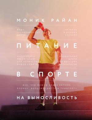 Обложка книги «Питание в спорте на выносливость. Все, что нужно знать бегуну, пловцу, велосипедисту и триатлету» — Моник Райан