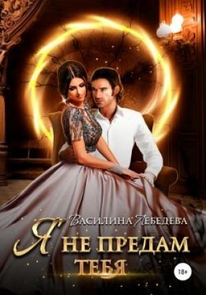 Обложка книги «Я не предам тебя» — Василина Лебедева