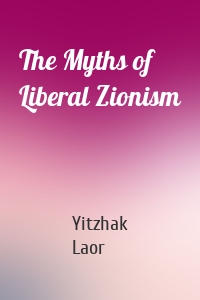 The Myths of Liberal Zionism