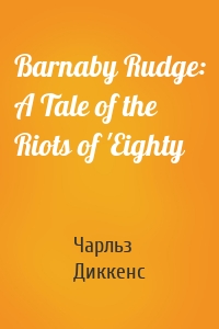 Barnaby Rudge: A Tale of the Riots of 'Eighty