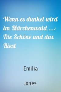 Wenn es dunkel wird im Märchenwald ...: Die Schöne und das Biest