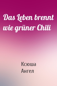 Das Leben brennt wie grüner Chili