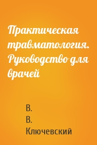 Практическая травматология. Руководство для врачей