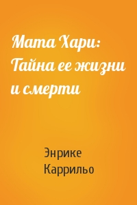 Мата Хари: Тайна ее жизни и смерти