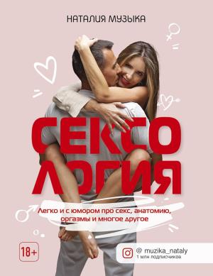 Обложка книги «Сексология. Легко и с юмором про секс, анатомию, оргазмы и многое другое» — Наталия Музыка