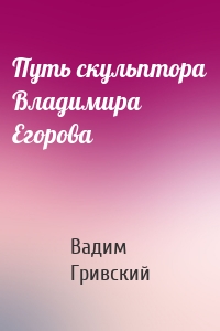 Путь скульптора Владимира Егорова