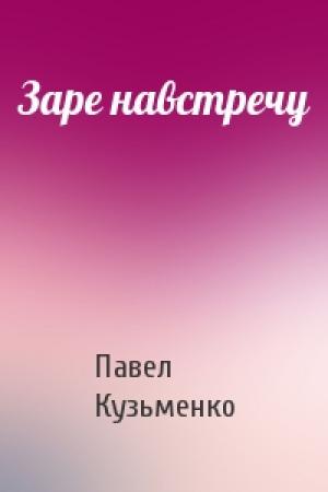 Обложка книги «Заре навстречу» — Павел Кузьменко