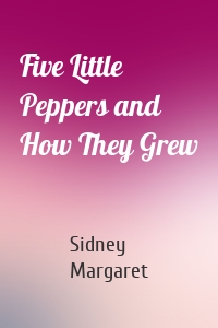 Five Little Peppers and How They Grew