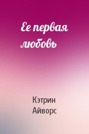 Обложка книги «Ее первая любовь» — Кэтрин Айворс
