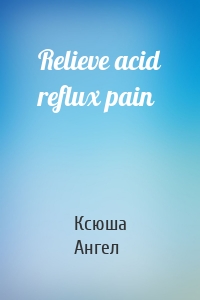 Relieve acid reflux pain