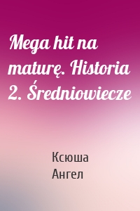 Mega hit na maturę. Historia 2. Średniowiecze