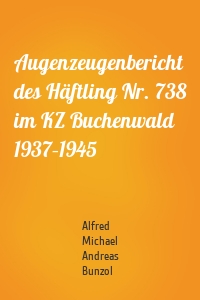 Augenzeugenbericht des Häftling Nr. 738 im KZ Buchenwald 1937–1945