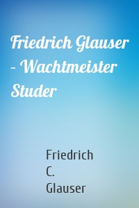Friedrich Glauser – Wachtmeister Studer