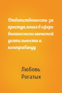 Ответственность за преступления в сфере внешнеэкономической деятельности и контрабанду