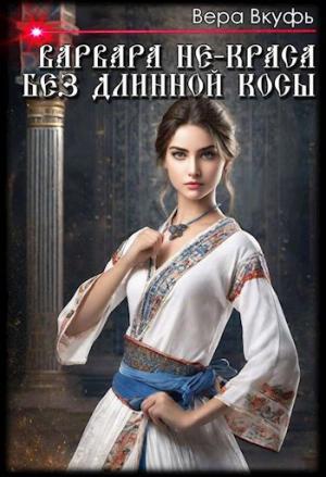 Обложка книги «Варвара не-краса без длинной косы» — Вера Вкуфь