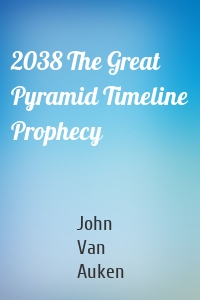 2038 The Great Pyramid Timeline Prophecy