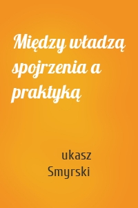 Między władzą spojrzenia a praktyką