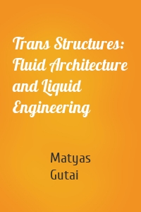 Trans Structures: Fluid Architecture and Liquid Engineering