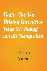 Faith - The Van Helsing Chronicles, Folge 37: Kampf um die Feengrotten